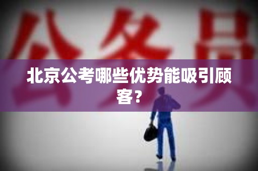 北京公考哪些优势能吸引顾客？